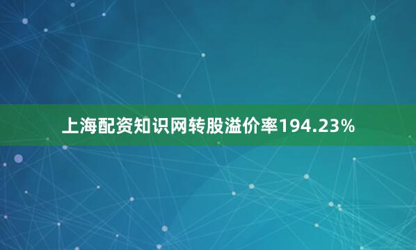 上海配资知识网转股溢价率194.23%