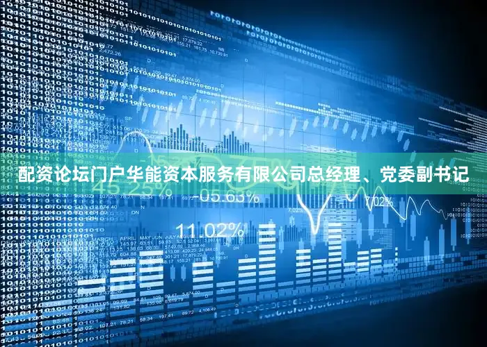 配资论坛门户华能资本服务有限公司总经理、党委副书记